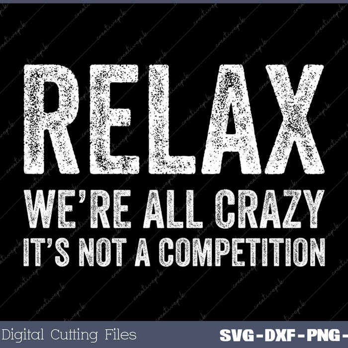 Relax We're All Crazy It's Not A Competition Funny