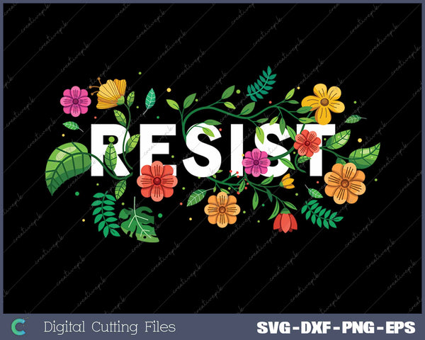 Resist Floral Anti Trump Political SVG PNG Cutting Printable Files