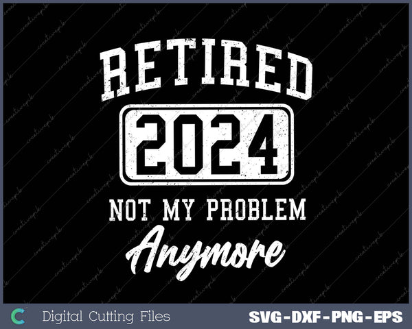 Retired 2024 Not My Problem Anymore