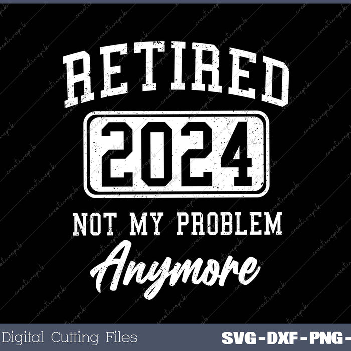 Retired 2024 Not My Problem Anymore