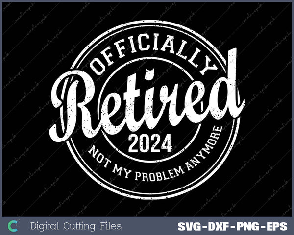 Retired 2024 Not My Problem Anymore Retirement 