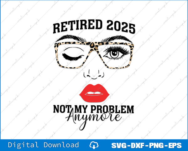 Retired 2025 Not My Problem Anymore Leopard Women Retirement SVG PNG File