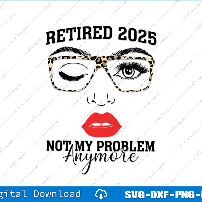 Retired 2025 Not My Problem Anymore Leopard Women Retirement SVG PNG File