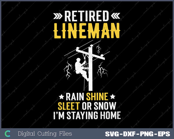 Retired Lineman Rain Shine Sleet or Snow I'm Staying Home SVG Cut file