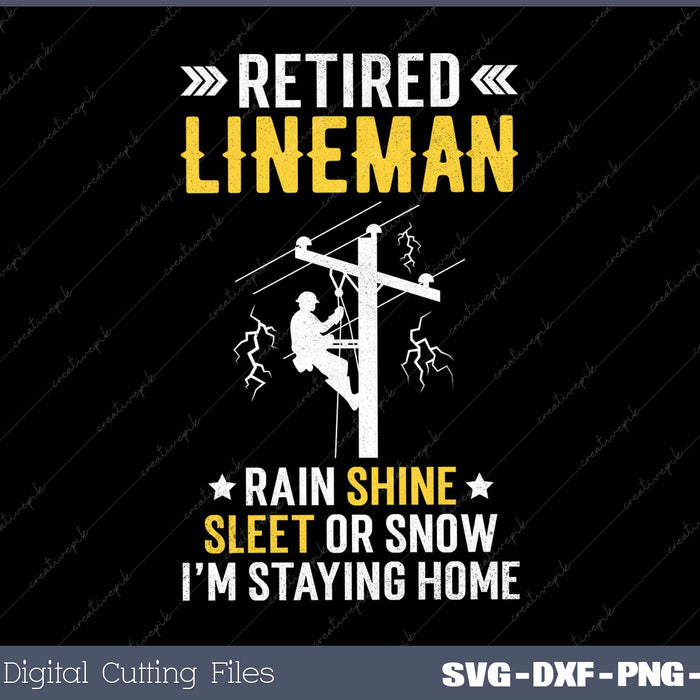 Retired Lineman Rain Shine Sleet or Snow I'm Staying Home SVG Cut file