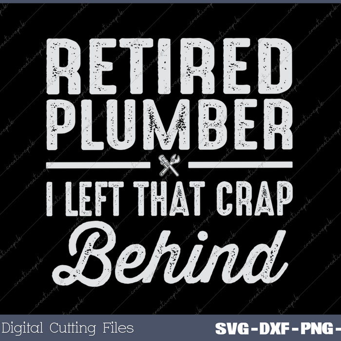 Retired Plumber - I Left That Crap Behind SVG PNG Cutting Printable Files