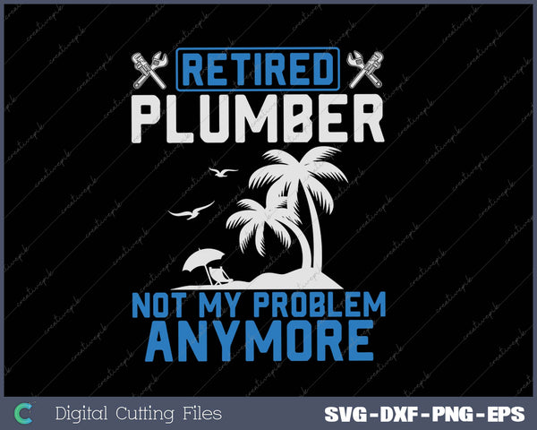 Retired Plumber Cool Retirements Gift For Plumbers SVG PNG Cutting Printable Files 