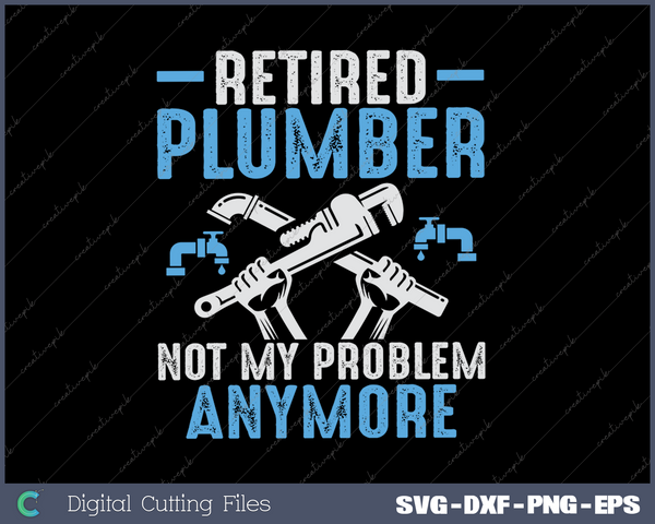 Retired Plumber Not My Problem Anymore Funny Plumber SVG PNG Cutting Printable Files