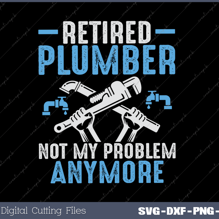 Retired Plumber Not My Problem Anymore Funny Plumber SVG PNG Cutting Printable Files