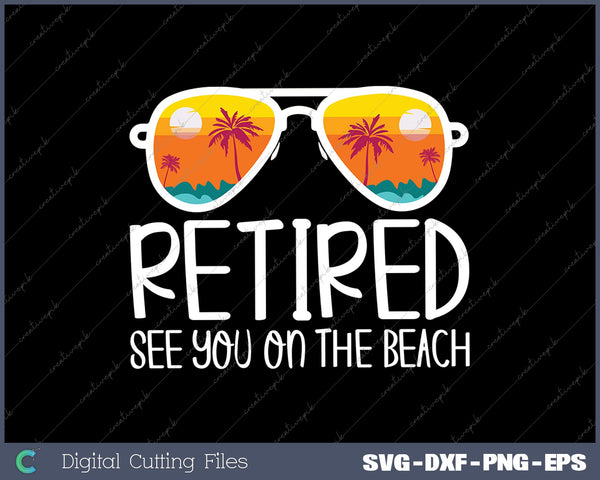 Retired See You On The Beach SVG PNG Cutting Printable Files