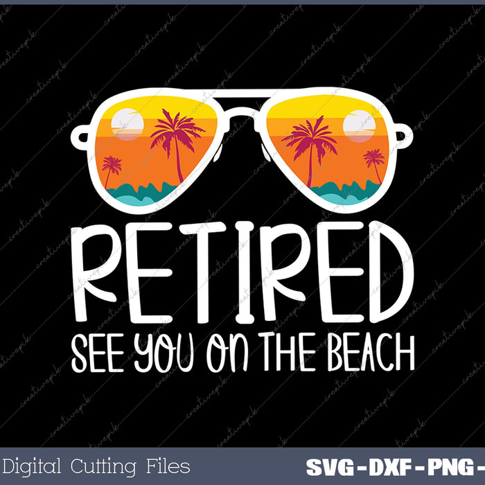 Retired See You On The Beach SVG PNG Cutting Printable Files