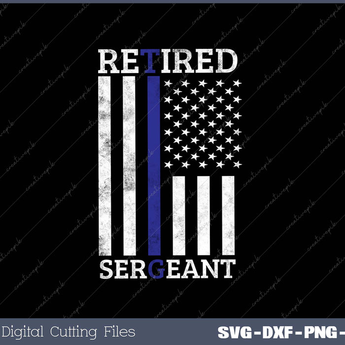 Retired Sergeant Police Thin Blue Line American Flag SVG PNG Cutting Printable Files