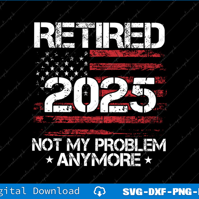 Retireed Not My Problem Anymore Retired 2025 Gifts for Women SVG File