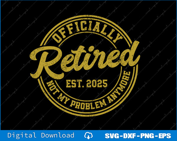 Retirement 2025 Retired 2025 Not My Problem Anymore Vintage SVG PNG Files