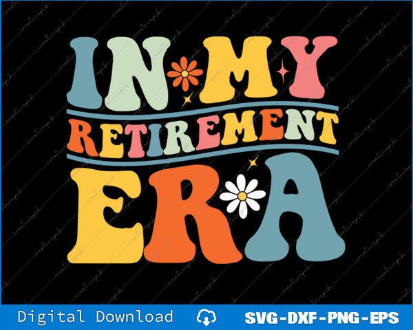 Retro Groovy In My Retirement Era Funny Teacher Retired 2025 SVG PNG Printable File