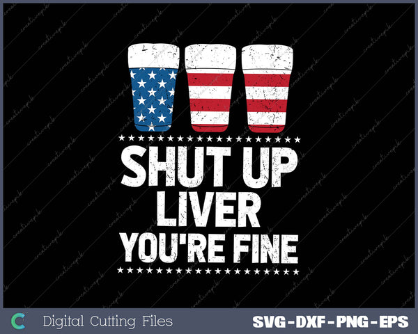 SHUT UP LIVER YOU'RE FINE 4th of July Beer Drinking Drunk 