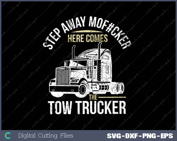 STEP AWAY MOF#CKER HERE COMES THE TOW TRUCKER SVG PNG Cutting Printable Files