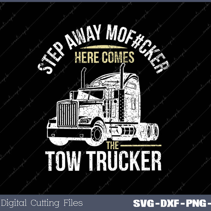 STEP AWAY MOF#CKER HERE COMES THE TOW TRUCKER SVG PNG Cutting Printable Files