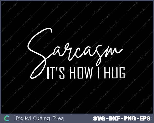 Sarcasm It's How I Hug SVG PNG Cutting Printable Files