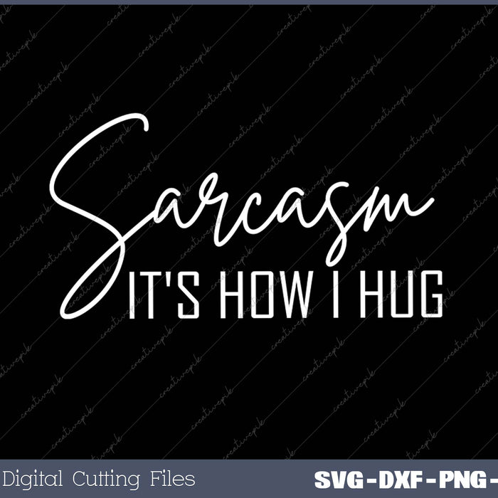 Sarcasm It's How I Hug SVG PNG Cutting Printable Files