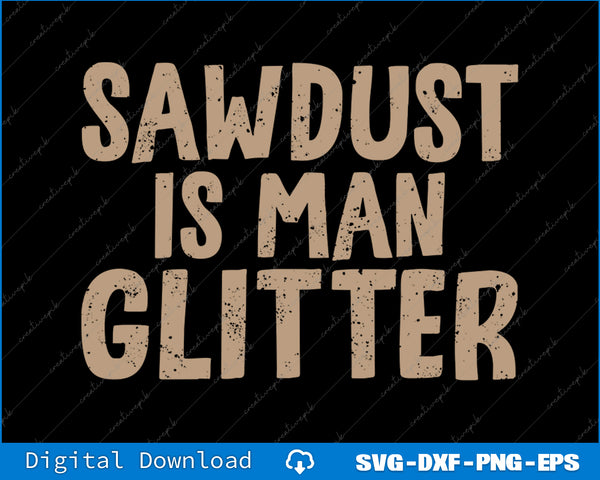 Sawdust is Man Glitter Sarcastic Graphic Funny SVG PNG Cutting Files