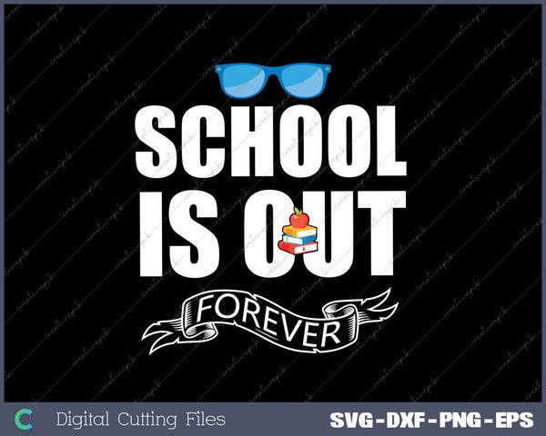 School Is Out Forever - Teacher Retirement Gift SVG PNG Cutting Printable Files