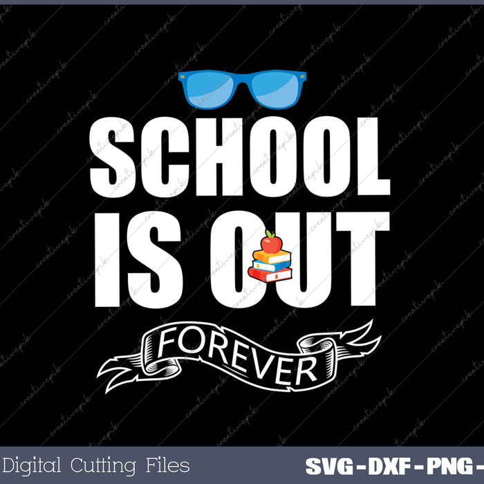 School Is Out Forever - Teacher Retirement Gift SVG PNG Cutting Printable Files