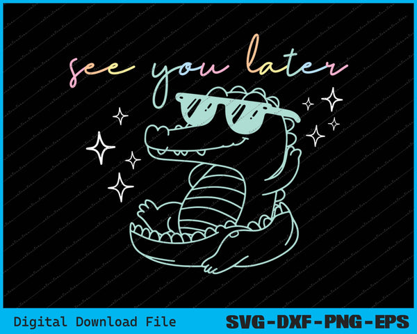 See You Later Alligator Last Day Of School Teacher SVG PNG Files