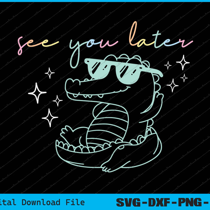 See You Later Alligator Last Day Of School Teacher SVG PNG Files