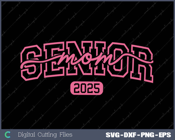 Senior Mom 2025 Graduation Class of 2025 SVG PNG Cutting Printable Files