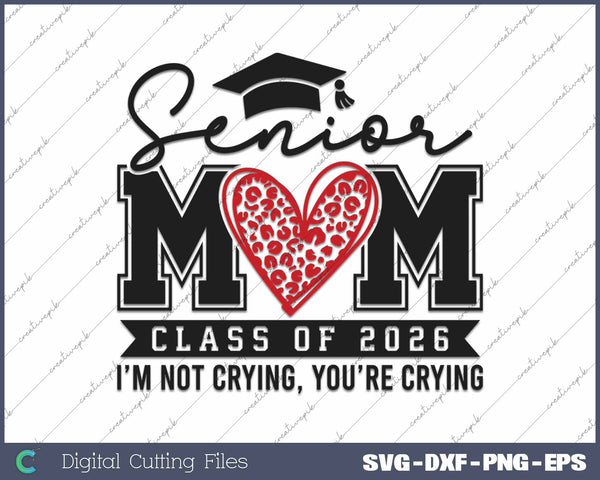 Senior Mom 2026 I'm Not Crying You're Crying Class Of 2026 SVG PNG Cutting Printable Files