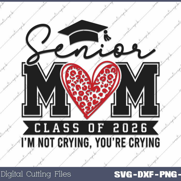 Senior Mom 2026 I'm Not Crying You're Crying Class Of 2026 SVG PNG Cutting Printable Files