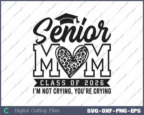 Senior Mom 2026 I'm Not Crying You're Crying Class Of 2026 SVG PNG Cutting Printable Files