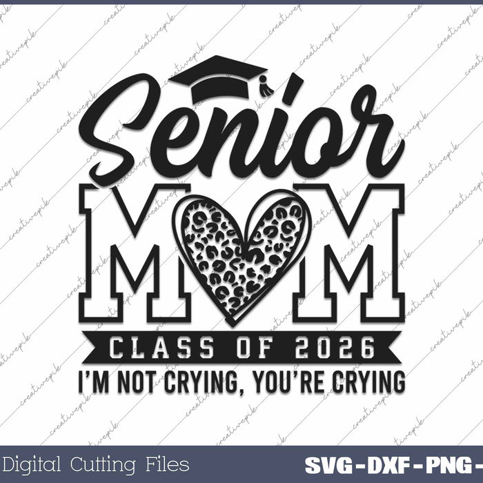 Senior Mom 2026 I'm Not Crying You're Crying Class Of 2026 SVG PNG Cutting Printable Files