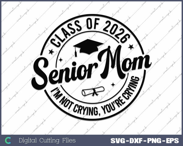 Senior Mom 2026 I'm Not Crying You're Crying Class Of 2026 SVG PNG Cutting Printable Files