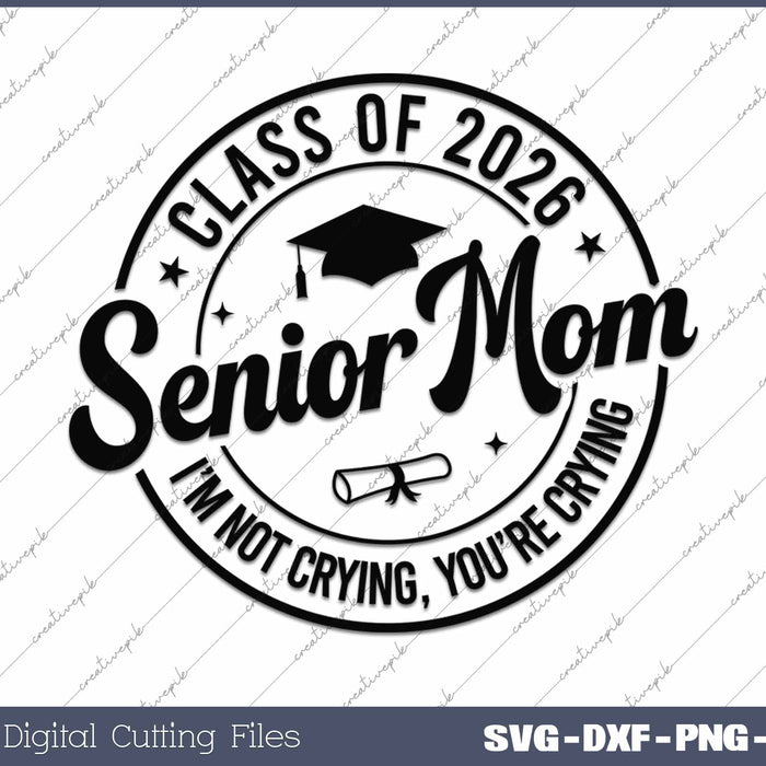 Senior Mom 2026 I'm Not Crying You're Crying Class Of 2026 SVG PNG Cutting Printable Files