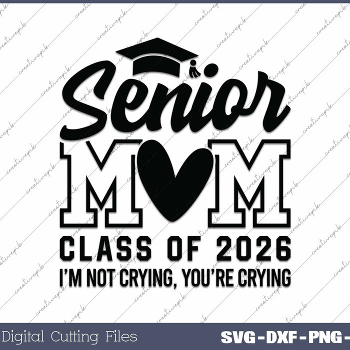 Senior Mom 2026 I'm Not Crying You're Crying Class Of 2026 Graduation SVG PNG Cutting Printable Files