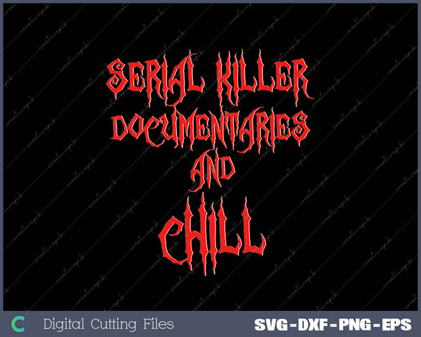 Serial Killer Documentaries & Chill SVG PNG Cutting Printable Files