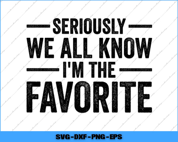 Text graphic with humorous message 'Seriously we all know I'm the favorite' on a white background.