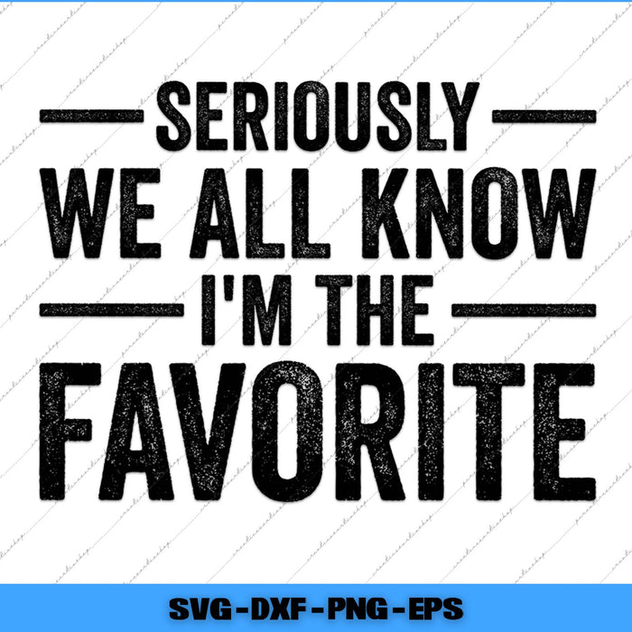 Text graphic with humorous message 'Seriously we all know I'm the favorite' on a white background.