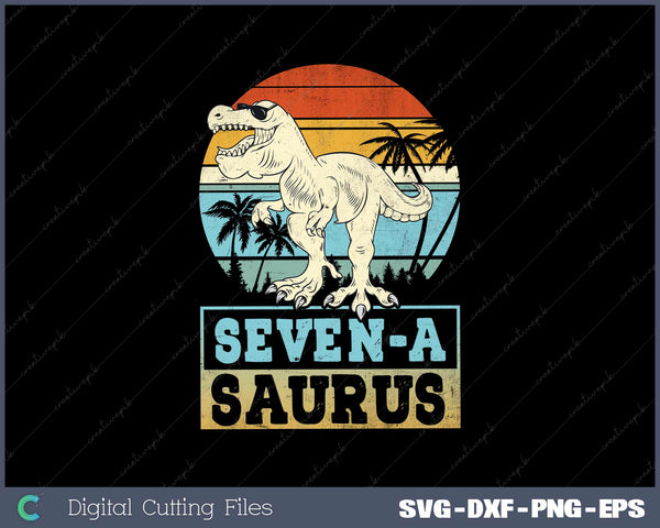 Seven a Saurus 7th Dinosaur Birthday T Rex 7 Years PNG SVG Cut files