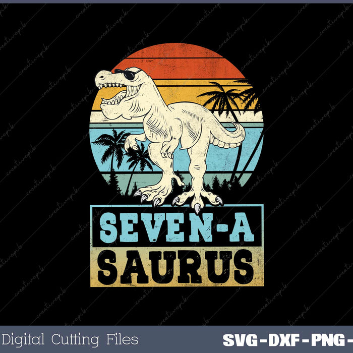 Seven a Saurus 7th Dinosaur Birthday T Rex 7 Years PNG SVG Cut files