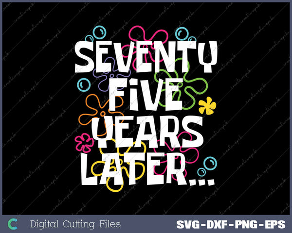 Seventy Five Years Later Funny 75 Year Old 75th Birthday SVG PNG Cutting Printable Files