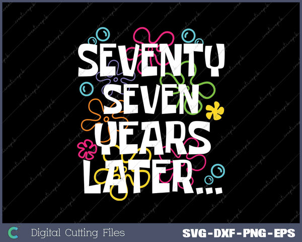 Seventy Seven Years Later Funny 77 Year Old 77th Birthday SVG PNG Cutting Printable Files