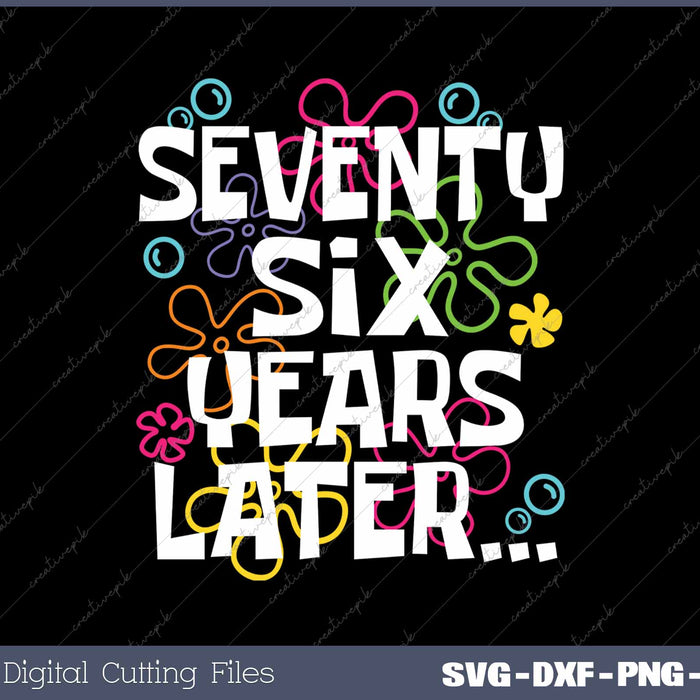 Seventy Six Years Later Funny 76 Year Old 76th Birthday SVG PNG Cutting Printable Files