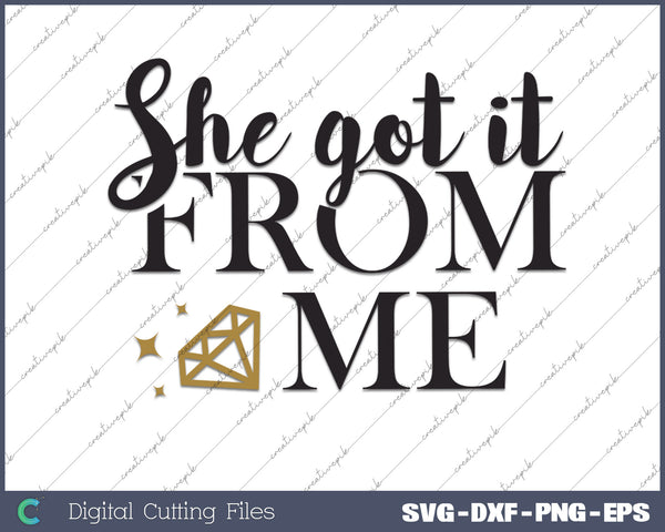 She got it from me SVG PNG Cutting Printable Files