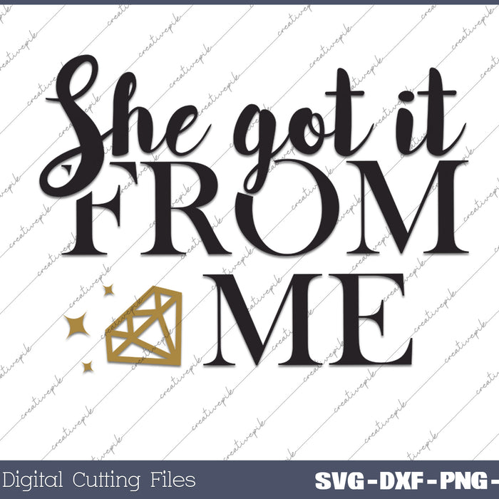 She got it from me SVG PNG Cutting Printable Files