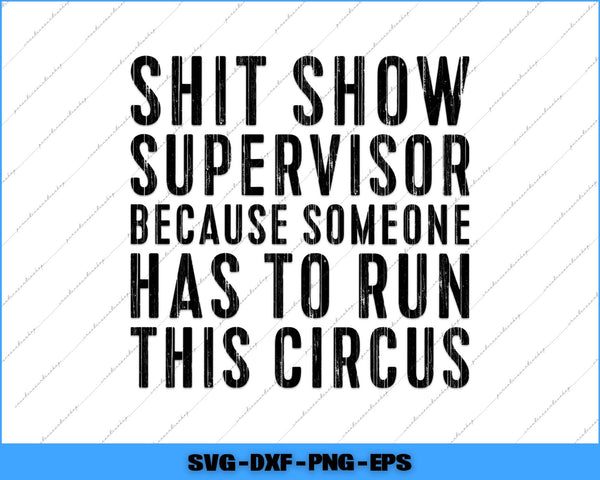 Shit Show Supervisor Because Someone Has To Run This Circus Svg Png Cutting File