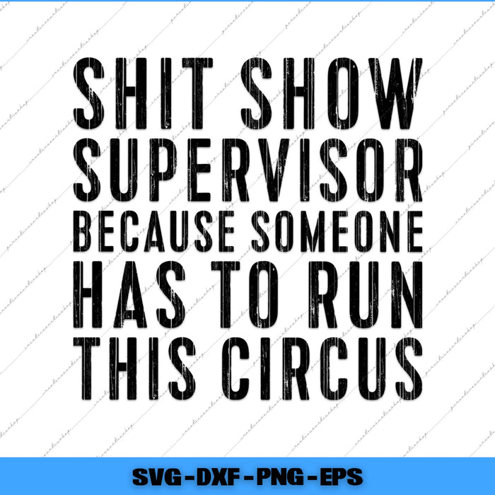 Shit Show Supervisor Because Someone Has To Run This Circus Svg Png Cutting File