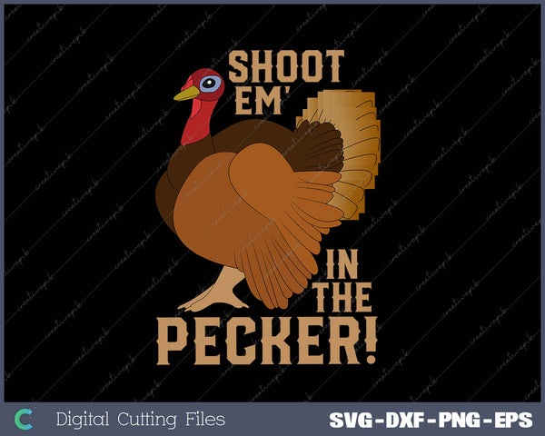 Shoot Em' In The Pecker Turkey Hunting Legend Hunter SVG PNG Cutting Printable Files